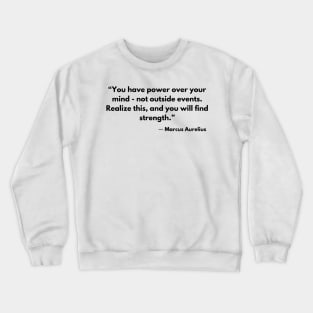 “You have power over your mind - not outside events.”  Marcus Aurelius, Meditations Crewneck Sweatshirt